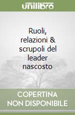 Ruoli, relazioni & scrupoli del leader nascosto libro