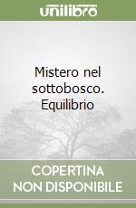 Mistero nel sottobosco. Equilibrio libro