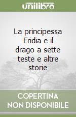 La principessa Eridia e il drago a sette teste e altre storie