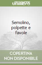 Semolino, polpette e favole libro