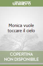 Monica vuole toccare il cielo libro