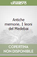 Antiche memorie. I leoni del Medebai libro