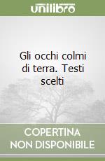 Gli occhi colmi di terra. Testi scelti libro