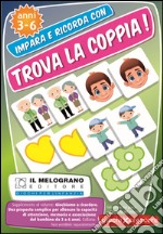 Trova la coppia! Giochiamo a ricordare. Una proposta semplice per allineare le capacità di memoria, attenzione e associazione del bambino dai 3 ai 6 anni. Con gadget libro