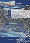 Ambasciatore di Arco sulla terra. Ediz. illustrata libro