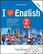 I love english. Un quaderno di lavoro per apprendere e approfondire in modo semplice le basi della lingua inglese. Per la Scuola media. Vol. 2 libro