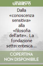 Dalla «conoscenza sensitiva» alla «filosofia dell'arte». La fondazione settecentesca dell'estetica libro