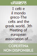 I celti e il mondo greco-The celts and the greek world. 3th Meeting of european association of archaeologists. Session 21. (Ravenna, 24-28 settembre 1997). Ediz. bilingue libro