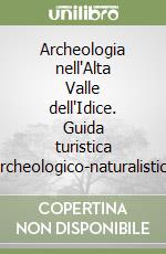 Archeologia nell'Alta Valle dell'Idice. Guida turistica archeologico-naturalistica