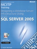 Designing a Database Server Infrastructure Using Microsoft SQL Server 2005. MCITP Training (Esame 70-443). Con CD-ROM libro