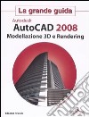 Autocad 2008. Modellazione 3D e rendering. La grande guida. Con CD-ROM libro