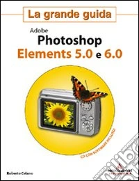 Adobe Photoshop Elements 5.0 e 6.0. La grande guida. Con CD-ROM libro