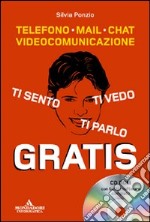 Ti sento, ti parlo, ti vedo gratis. Telefono, mail, chat, videocomunicazione. Con CD-ROM libro