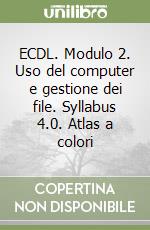 ECDL. Modulo 2. Uso del computer e gestione dei file. Syllabus 4.0. Atlas a colori libro