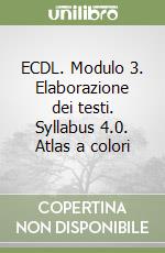 ECDL. Modulo 3. Elaborazione dei testi. Syllabus 4.0. Atlas a colori libro