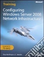 Configuring Windows Server 2008. Network infrastructure. Esame MCTS 10-642. Ediz. italiana. Con CD-ROM