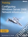 Configuring Windows Server 2008. Network infrastructure. Esame MCTS 10-642. Ediz. italiana. Con CD-ROM libro