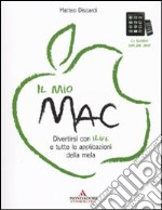 Il mio Mac. Divertirsi con iLife e tutte le applicazioni della mela libro