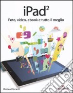 IPad 2. Foto, video, ebook e tutto il meglio libro