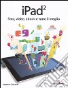 IPad 2. Foto, video, ebook e tutto il meglio libro di Discardi Matteo