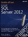 Microsoft SQL Server 2012. Guida all'uso libro