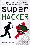Super hacker. I segreti della sicurezza nella nuova era digitale libro