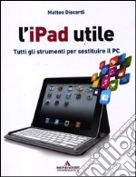 L'iPad utile. Tutti gli strumenti per sostituire il PC libro