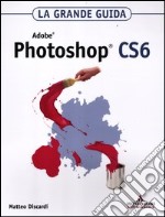 Adobe Photoshop CS6. La grande guida libro