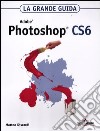 Adobe Photoshop CS6. La grande guida libro