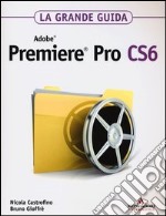 Adobe Premiere Pro CS6. La grande guida libro