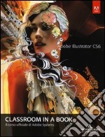 Adobe Illustrator CS6. Classroom in a book. Il corso ufficiale di Adobe Systems libro