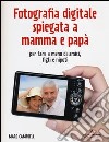 Fotografia digitale spiegata a mamma e papà per fare a meno di amici, figli e nipoti libro