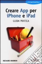 Creare App per iPhone e iPad. Guida pratica libro