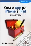 Creare App per iPhone e iPad. Guida pratica libro