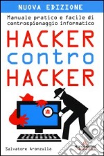 Hacker contro hacker. Manuale pratico e facile di controspionaggio informatico