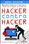 Hacker contro hacker. Manuale pratico e facile di controspionaggio informatico libro
