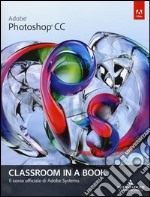 Adobe Photoshop CC. Classroom in a book. Il corso ufficiale di Adobe Systems libro