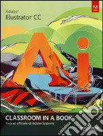 Adobe Illustrator CC. Classroom in a book. Il corso ufficiale di Adobe Systems libro