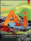 Adobe Illustrator CC. Classroom in a book. Il corso ufficiale di Adobe Systems libro