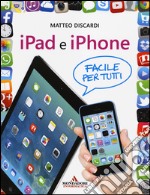 iPad e iPhone. Facile per tutti libro