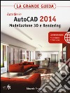 Autodesk. AutoCAD 2014. Modellazione 3D e Rendering. La grande guida libro