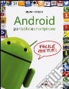 Android per tablet e smartphone. Facile per tutti libro