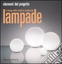 Lampade. Il design della migliore produzione. Ediz. illustrata