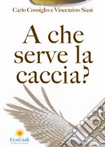 A che serve la caccia? L'impatto ecologico della caccia libro