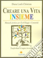 Creare una vita insieme. Manuale pratico per ecovillaggi e comunità