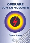 Operare con la volontà libro di Lyon Bruce