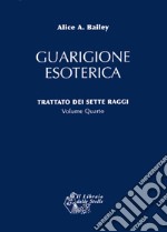 Trattato dei sette raggi. Vol. 4: Guarigione esoterica libro