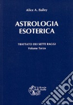 Trattato dei sette raggi. Vol. 3: Astrologia esoterica libro