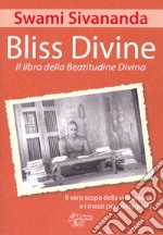 Bliss divine. Il libro della beatitudine divina. Il vero scopo della vita umana e i mezzi per conseguirlo libro