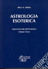Trattato dei sette raggi. Vol. 3: Astrologia esoterica libro